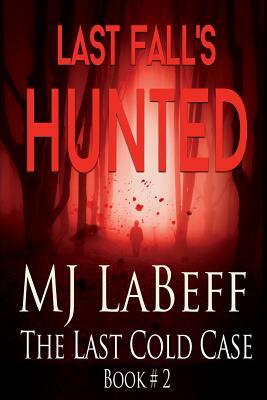 Last Fall's Hunted: The Last Cold Case Book #2 by Mj Labeff