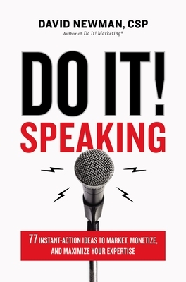 Do It! Speaking: 77 Instant-Action Ideas to Market, Monetize, and Maximize Your Expertise by David Newman