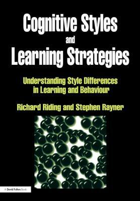 Cognitive Styles and Learning Strategies: Understanding Style Differences in Learning and Behavior by Stephen Rayner, Richard Riding