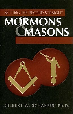 Setting the Record Straight: Mormons & Masons by Gilbert W. Scharffs