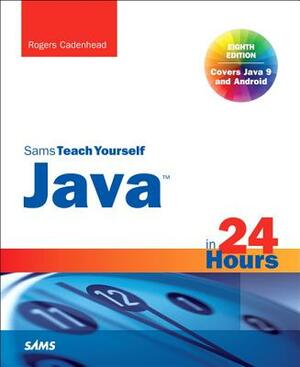 Java in 24 Hours, Sams Teach Yourself (Covering Java 9) by Rogers Cadenhead