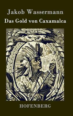 Das Gold von Caxamalca by Jakob Wassermann