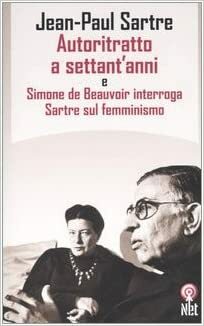 Autoritratto a settant'anni e Simone de Beauvoir interroga Sartre sul femminismo by Simone de Beauvoir, Jean-Paul Sartre
