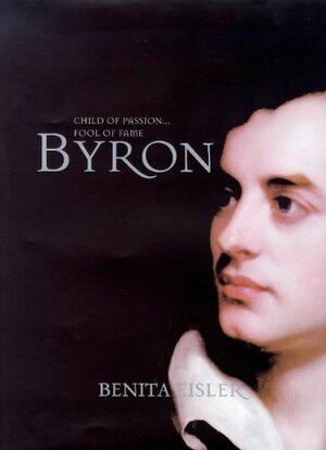 Byron: Child Of Passion, Fool Of Fame by Benita Eisler