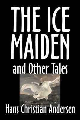 The Ice-Maiden and Other Tales by Hans Christian Andersen, Fiction, Literary, Classics, Fairy Tales, Folk Tales, Legends & Mythology by Hans Christian Andersen