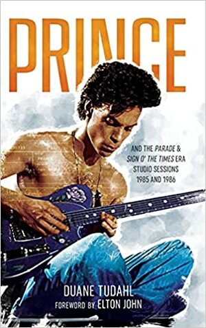 Prince and the Parade and Sign O' The Times Era Studio Sessions: 1985 and 1986 by Duane Tudahl
