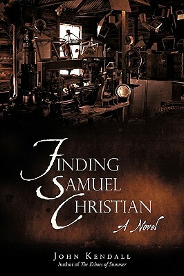 Finding Samuel Christian: A Novel by the Author of the Echoes of Summer by John Kendall