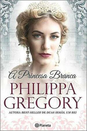 A Princesa Branca by Philippa Gregory