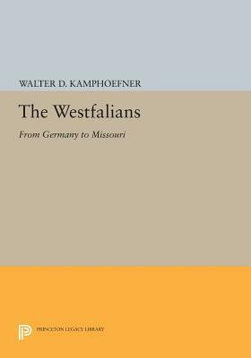 The Westfalians: From Germany to Missouri by Walter D. Kamphoefner