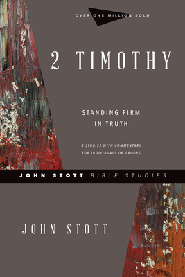 2 Timothy: Standing Firm in Truth by John Stott