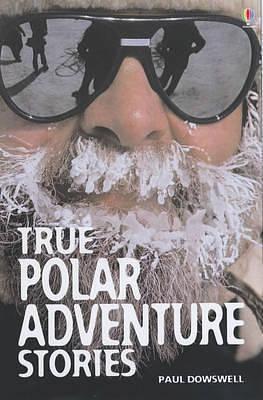 True Polar Adventure Stories by John Woodcock, Paul Dowswell