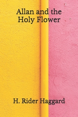 Allan and the Holy Flower: (Aberdeen Classics Collection) by H. Rider Haggard