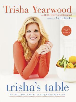 Trisha's Table: My Feel-Good Favorites for a Balanced Life: A Cookbook by Beth Yearwood Bernard, Trisha Yearwood