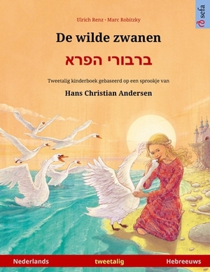 De wilde zwanen - &#1489;&#1512;&#1489;&#1493;&#1512;&#1497; &#1492;&#1508;&#1512;&#1488; (Nederlands - Hebreeuws): Tweetalig kinderboek naar een spro by Ulrich Renz