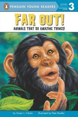 Far Out!: Animals That Do Amazing Things by Ginjer L. Clarke