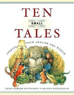 Ten Small Tales: Stories from Around the World by Celia Barker Lottridge, Joanne Fitzgerald