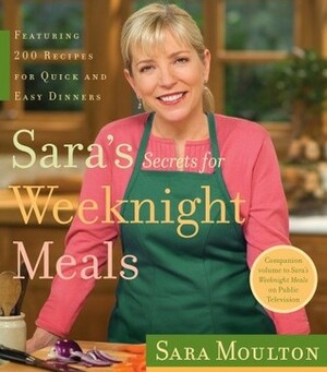 Sara's Secrets for Weeknight Meals by Dana Gallagher, Joanne Lamb Hayes, Sara Moulton