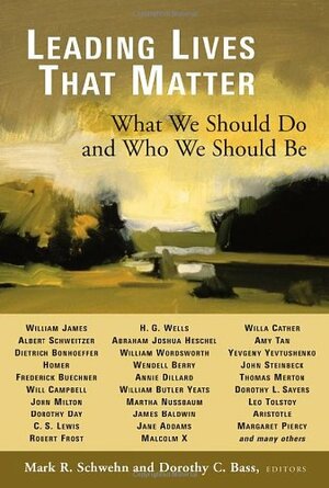 Leading Lives That Matter: What We Should Do and Who We Should Be by Mark R. Schwehn