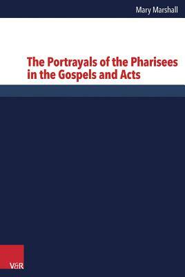 The Portrayals of the Pharisees in the Gospels and Acts by Mary Marshall