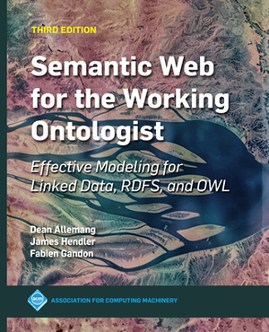 Semantic Web for the Working Ontologist: Effective Modeling for Linked Data, RDFS, and OWL by Dean Allemang, James Hendler, Fabien Gandon