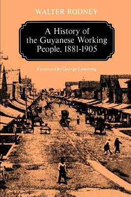 A History of the Guyanese Working People, 1881-1905 by Walter Rodney