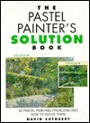 The Pastel Painter's Solution Book by David Cuthbert