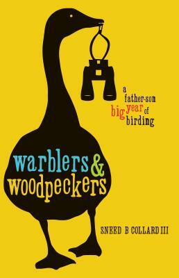 Warblers & Woodpeckers: A Father-Son Big Year of Birding by Sneed B. Collard III