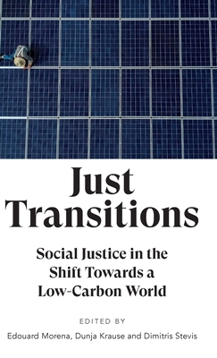 Just Transitions: Social Justice in the Shift Towards a Low-Carbon World by Dimitris Stevis, Dunja Krause, Edouard Morena