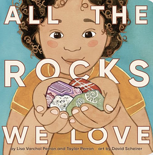 All the Rocks We Love by Taylor Perron, Lisa Varchol Perron