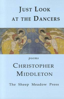 Just Look at the Dancers: Poems by Christopher Middleton