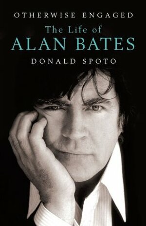 Otherwise Engaged: The Life of Alan Bates by Donald Spoto