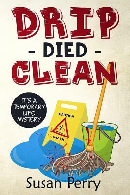 Drip Died Clean: It's a Temporary Life Mystery by Susan Perry