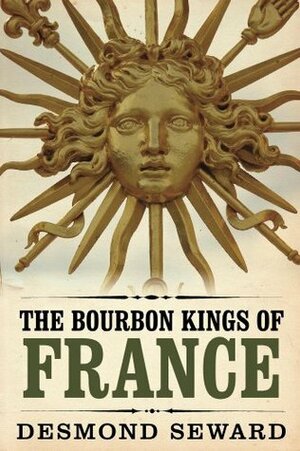 The Bourbon Kings of France by Desmond Seward