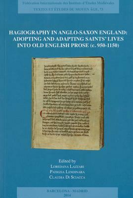 Hagiography in Anglo-Saxon England: Adopting and Adapting Saints' Lives Into Old English Prose (C. 950-1150) by 