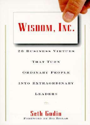 Wisdom, Inc.: 30 Business Virtues That Turn Ordinary People Into Extraordinary Leaders by Seth Godin