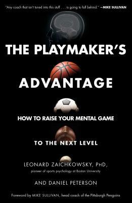 The Playmaker's Advantage: How to Raise Your Mental Game to the Next Level by Daniel Peterson, Leonard Zaichkowsky