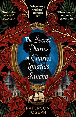The Secret Diaries of Charles Ignatius Sancho: “An absolutely thrilling, throat-catching wonder of a historical novel” STEPHEN FRY by Paterson Joseph