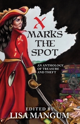 X Marks the Spot: An Anthology of Treasure and Theft by L. V. Bell, Tracy Nakatani