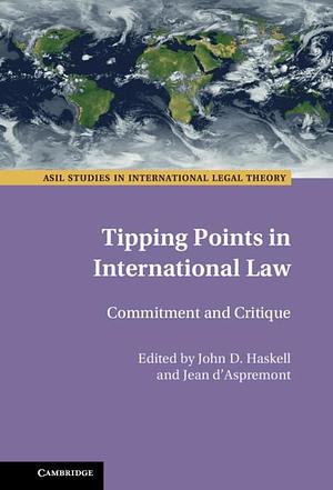 Tipping Points in International Law: Commitment and Critique by Jean D'Aspremont, John D. Haskell