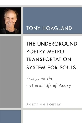 The Underground Poetry Metro Transportation System for Souls: Essays on the Cultural Life of Poetry by Tony Hoagland