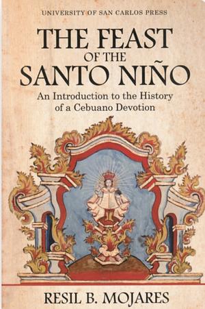 The Feast of the Santo Nino: An Introduction to the History of a Cebuano Devotion by Resil B. Mojares
