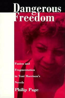 Dangerous Freedom: Fusion and Fragmentation in Toni Morrisona S Novels by Philip Page