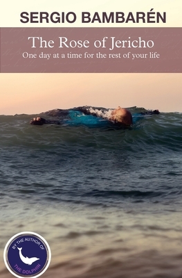 The Rose of Jericho: One day at a time for the rest of your life by Sergio Bambarén