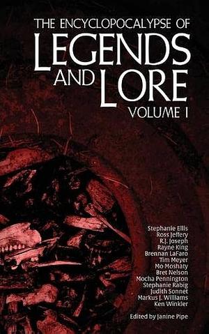 The Encyclopocalypse of Legends and Lore: Volume One by Janine Pipe