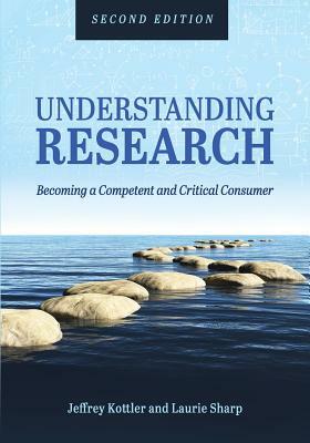 Understanding Research: Becoming a Competent and Critical Consumer by Jeffrey a. Kottler, Laurie Sharp