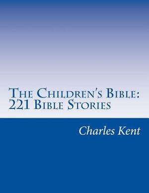 The Children's Bible: 221 Bible Stories by Charles Foster Kent, Henry A. Sherman