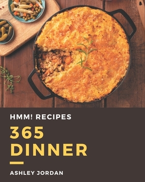 Hmm! 365 Dinner Recipes: A Dinner Cookbook for Your Gathering by Ashley Jordan