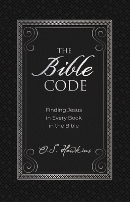 The Bible Code: Finding Jesus in Every Book in the Bible by O. S. Hawkins