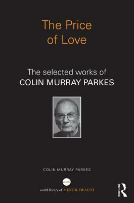 The Price of Love: The selected works of Colin Murray Parkes by Colin Murray Parkes