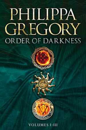 Order of Darkness Volumes I-III: Changeling; Stormbringers; Fools' Gold by Philippa Gregory